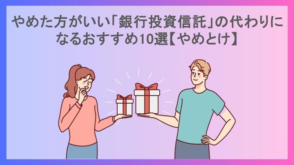 やめた方がいい「銀行投資信託」の代わりになるおすすめ10選【やめとけ】